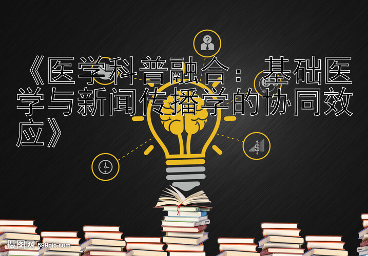 《医学科普融合：基础医学与新闻传播学的协同效应》