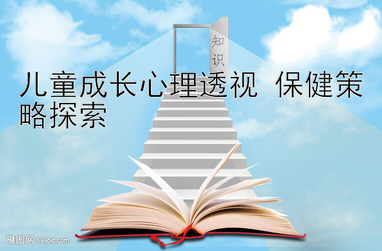 儿童成长心理透视 保健策略探索