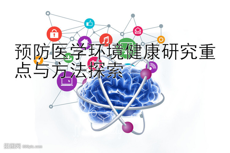 预防医学环境健康研究重点与方法探索