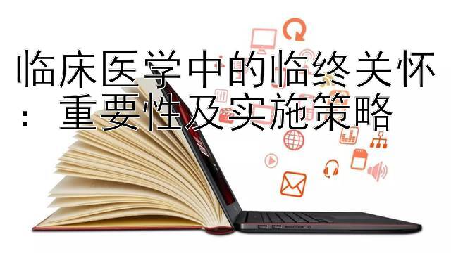 临床医学中的临终关怀：重要性及实施策略