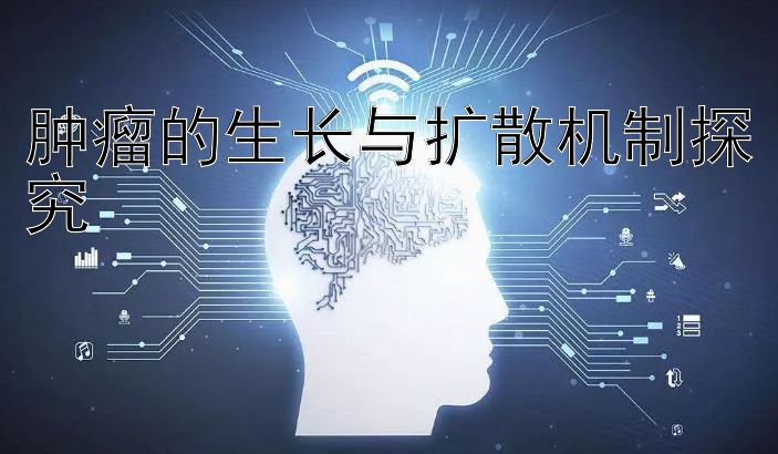 肿瘤的生长与扩散机制探究