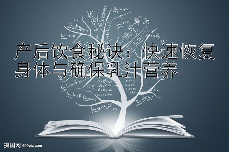 产后饮食秘诀：快速恢复身体与确保乳汁营养