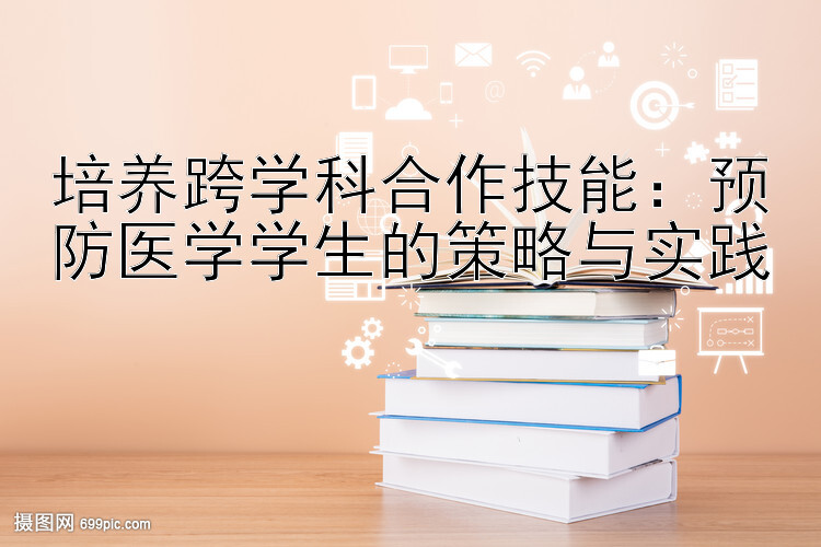 培养跨学科合作技能：预防医学学生的策略与实践