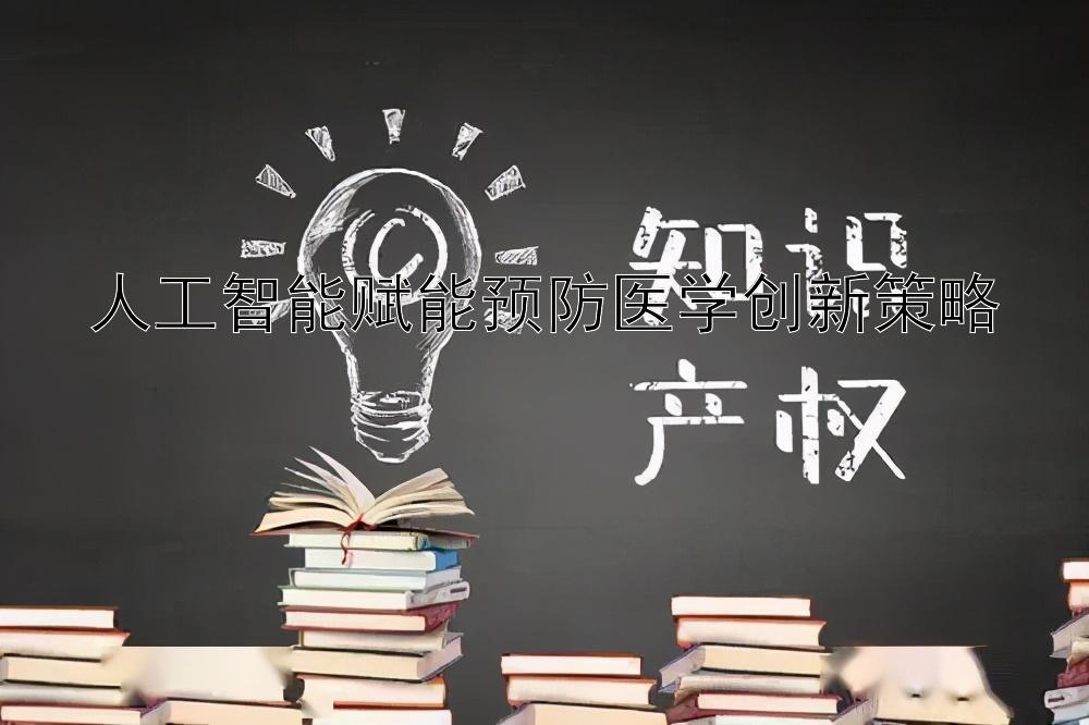 人工智能赋能预防医学创新策略