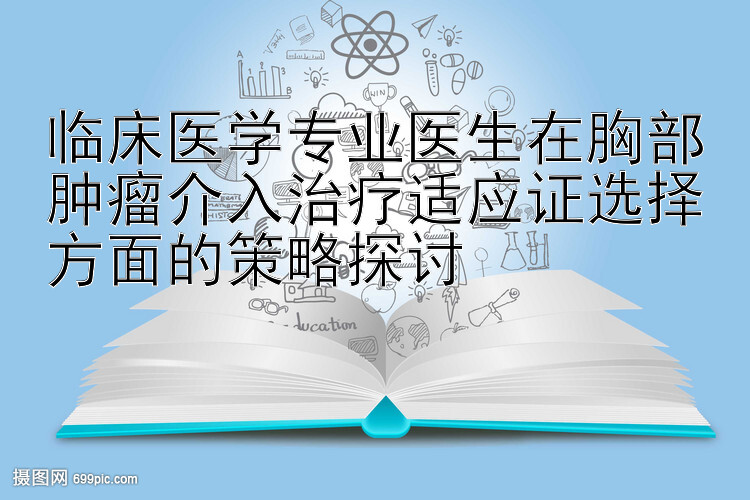 临床医学专业医生在胸部肿瘤介入治疗适应证选择方面的策略探讨