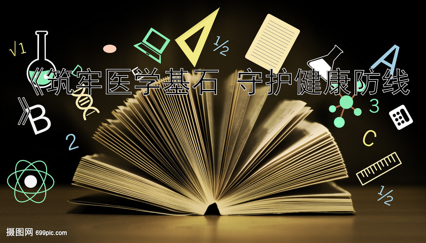 《筑牢医学基石 守护健康防线》