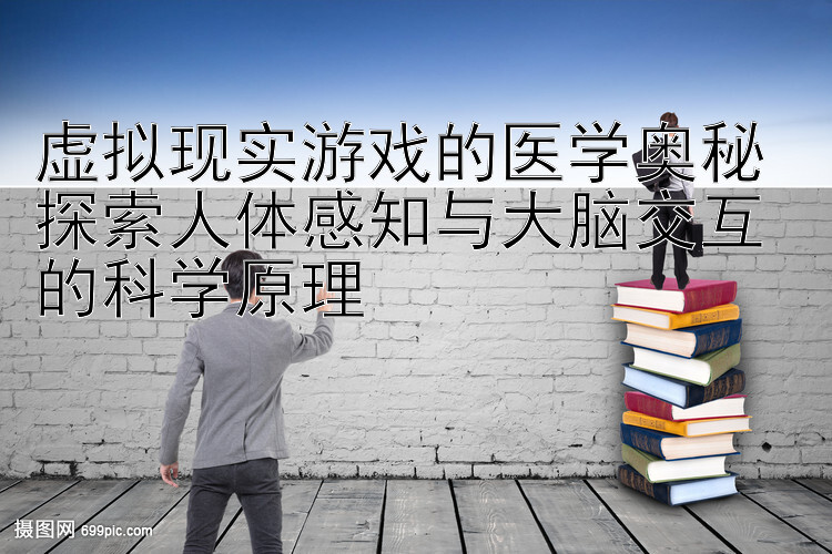 虚拟现实游戏的医学奥秘 探索人体感知与大脑交互的科学原理