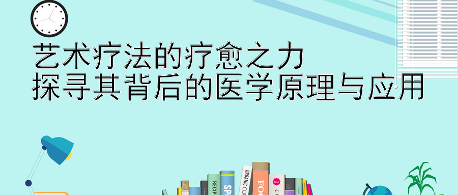 艺术疗法的疗愈之力  
探寻其背后的医学原理与应用