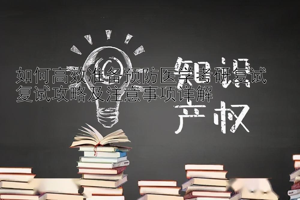 专业回血是什么如何高效准备预防医学考研复试  复试攻略及注意事项详解