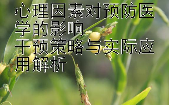 心理因素对预防医学的影响  
干预策略与实际应用解析