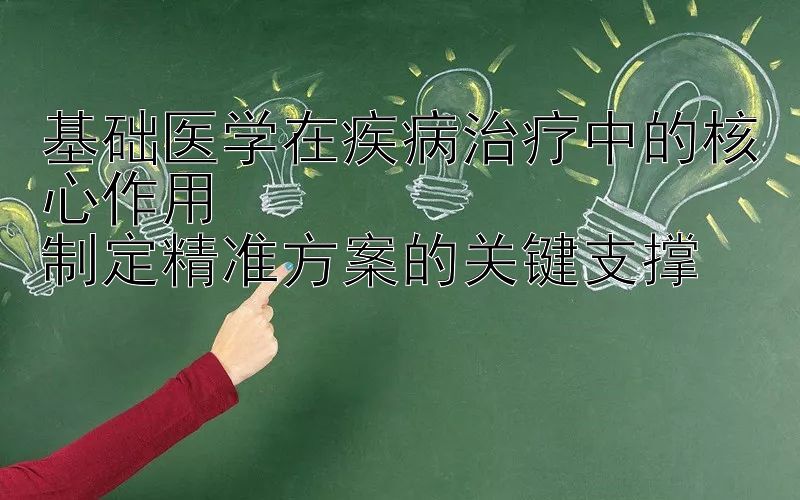 基础医学在疾病治疗中的核心作用  
制定精准方案的关键支撑