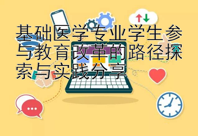 基础医学专业学生参与教育改革的路径探索与实践分享