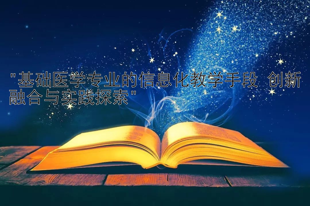 基础医学专业的信息化教学手段 创新融合与实践探索